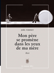 Mon père se promène dans les yeux de ma mère (Joël Vernet)